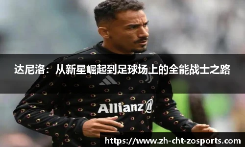 达尼洛：从新星崛起到足球场上的全能战士之路