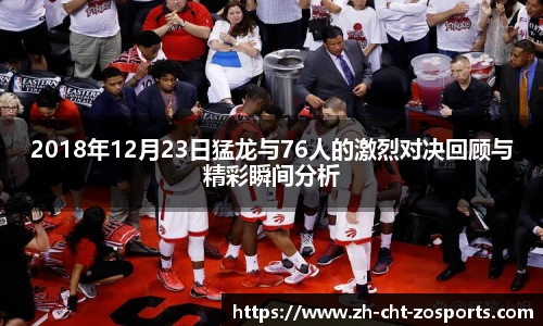 2018年12月23日猛龙与76人的激烈对决回顾与精彩瞬间分析