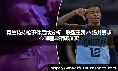 莫兰特持枪事件后续分析：联盟重罚25场并要求心理辅导措施落实